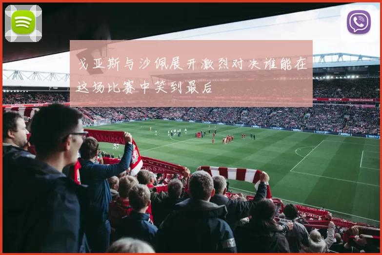 戈亚斯与沙佩展开激烈对决谁能在这场比赛中笑到最后