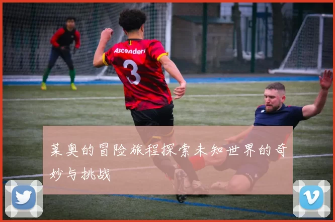 莱奥的冒险旅程探索未知世界的奇妙与挑战