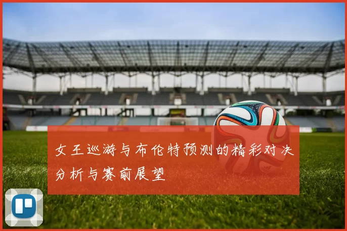 女王巡游与布伦特预测的精彩对决分析与赛前展望