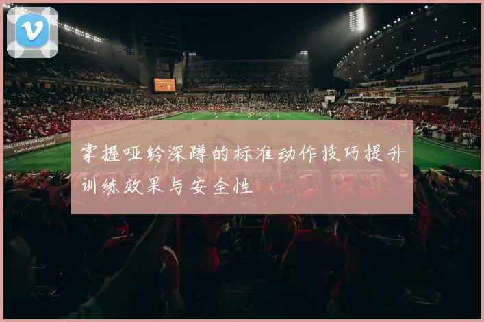 掌握哑铃深蹲的标准动作技巧提升训练效果与安全性